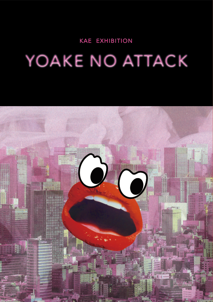 KAE exhibition『YOAKE NO ATTACK』